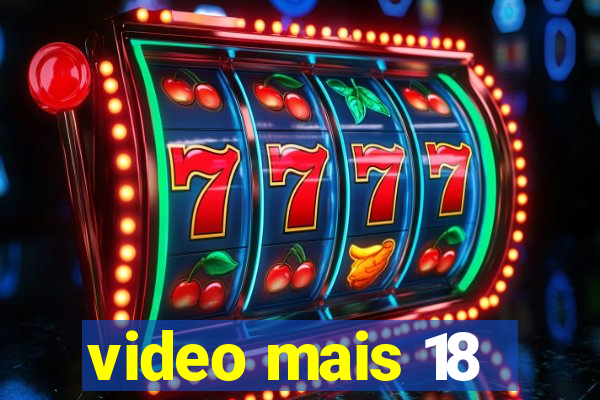 video mais 18